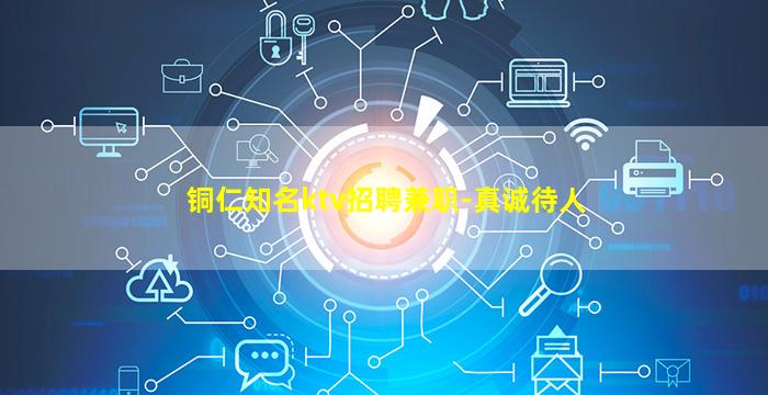 铜仁知名ktv招聘兼职-真诚待人
